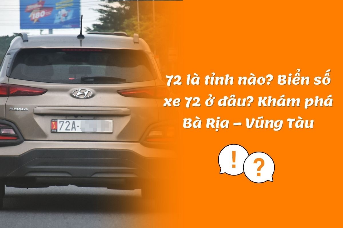 Biển Số Xe 72 Ở Đâu? Giải Mã Tỉnh Thành, Thủ Tục Đăng Ký và Những Điều Cần Biết 2 biển số xe 72 ở đâu - Hình 4