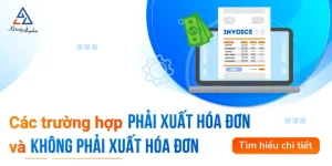 Các Trường Hợp Phải Xuất Hóa Đơn Và Không Phải Xuất Hóa Đơn