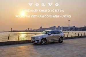 Thuế Nhập Khẩu Ô Tô Mỹ Về Việt Nam Là 0%: Volvo Có Ảnh Hưởng Tại Việt Nam