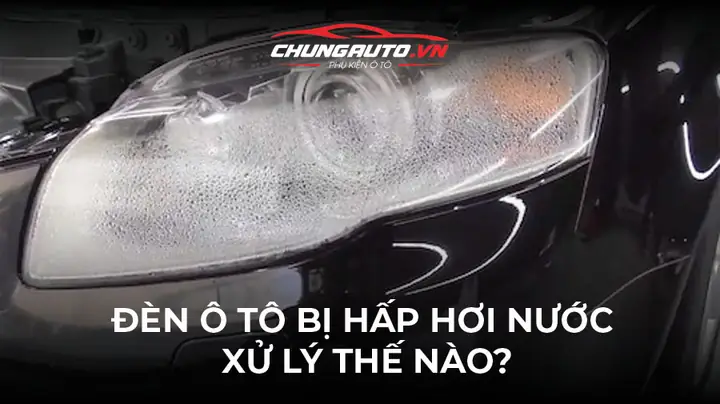 Xử Lý Đèn Ô Tô Bị Hấp Hơi Nước Xử Lý Đèn Ô Tô Bị Hấp Hơi Nước