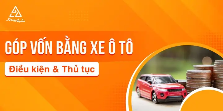 Hồ Sơ & Thủ Tục Góp Vốn Bằng Xe Ô Tô (góp Vốn Bằng Tài Sản)