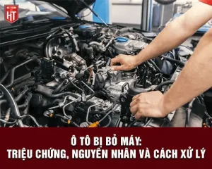 Hiện Tượng Ô Tô Bỏ Máy Nguyên Nhân Do Đâu? Khắc Phục Như Thế Nào?