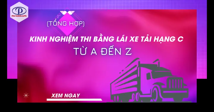(tổng Hợp) Kinh Nghiệm Thi Bằng Lái Xe Tải Hạng C Từ A Đến Z