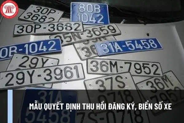 Mẫu Quyết Định Thu Hồi Đăng Ký, Biển Số Xe Mới Nhất? Tải Mẫu Quyết Định Ở Đâu? Mẫu Quyết Định Thu Hồi Đăng Ký, Biển Số Xe Mới Nhất? Tải Mẫu Quyết Định Ở Đâu?
