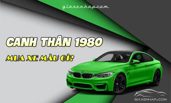 Nam/nữ Tuổi Canh Thân 1980 Mua Xe Ô Tô Hợp Màu Gì? Nam/nữ Tuổi Canh Thân 1980 Mua Xe Ô Tô Hợp Màu Gì?