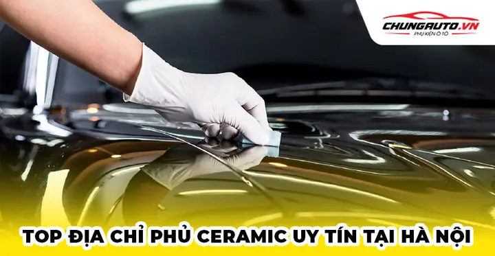 Top Địa Chỉ Phủ Ceramic Tại Hà Nội