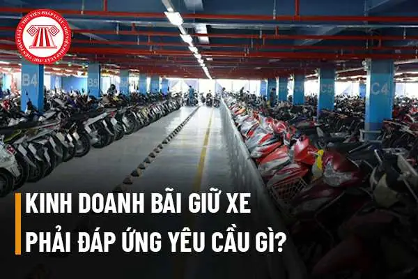 Bãi Giữ Xe Đưa Vào Kinh Doanh Phải Đáp Ứng Yêu Cầu Gì? Bãi Giữ Xe Đưa Vào Kinh Doanh Phải Đáp Ứng Yêu Cầu Gì?