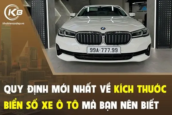 Quy Định Mới Nhất Về Kích Thước Biển Số Xe Ô Tô Mà Bạn Nên Biết
