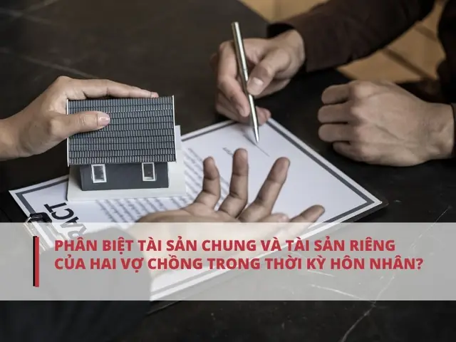 Phân Định Giữa Tài Sản Chung Và Tài Sản Riêng Của Hai Vợ Chồng Trong Quá Trình Hôn Nhân Làm Thế Nào?