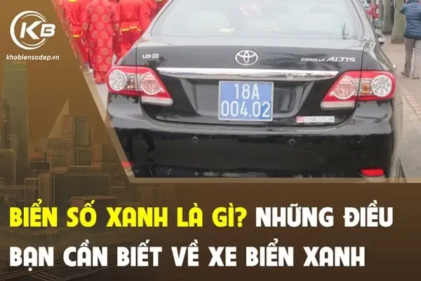 Biển Số Xanh Là Gì? Xe Biển Xanh Có Những Đặc Quyền Gì Khi Tham Gia Giao Thông?