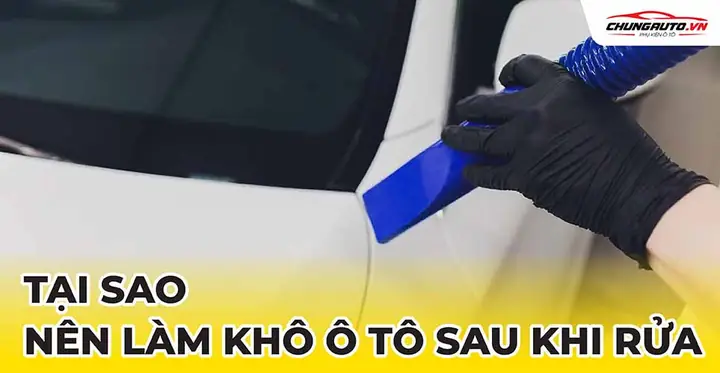 Tại Sao Nên Làm Khô Ô Tô Sau Khi Rửa Tại Sao Nên Làm Khô Ô Tô Sau Khi Rửa