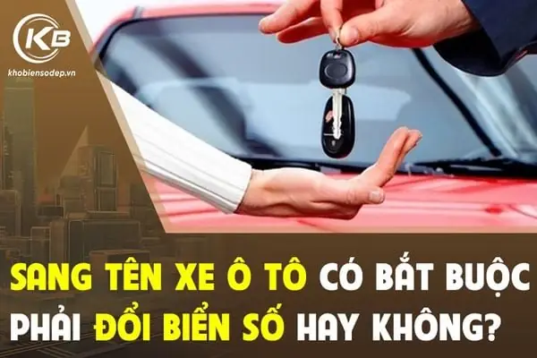 Sang Tên Xe Ô Tô Có Bắt Buộc Phải Đổi Biển Số Hay Không?