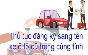 Thủ Tục Sang Tên Xe Ô Tô Người Nhà: Cần Chuẩn Bị Gì & Thực Hiện Ra Sao?