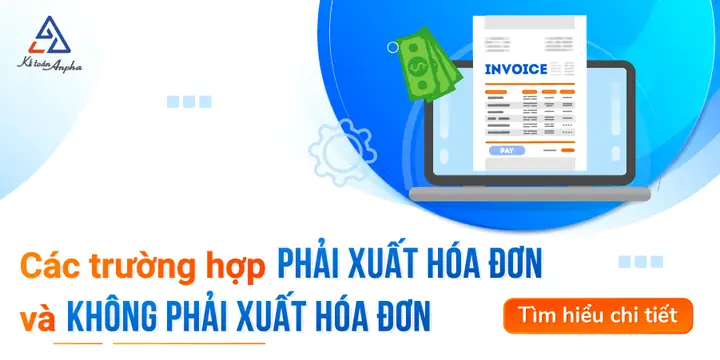 Các Trường Hợp Phải Xuất Hóa Đơn Và Không Phải Xuất Hóa Đơn