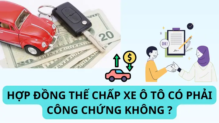 Hợp Đồng Thế Chấp Xe Ô Tô Có Phải Công Chứng, Chứng Thực Không ?