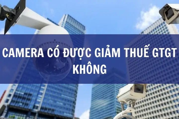Camera Có Được Giảm Thuế Gtgt Không