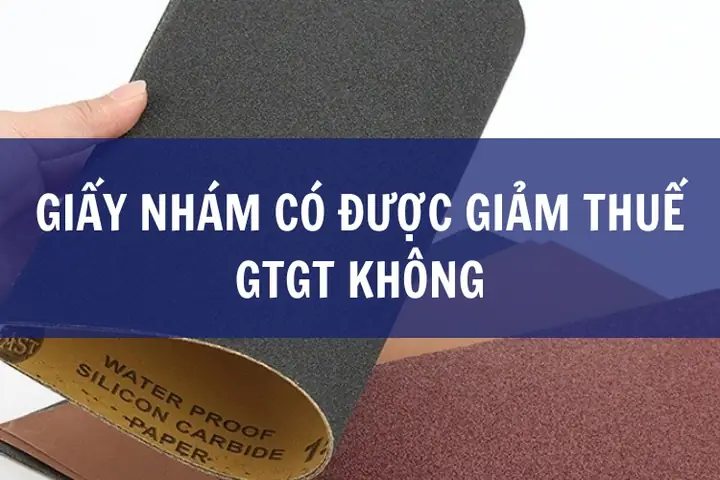 Giấy Nhám Có Được Giảm Thuế Gtgt Không
