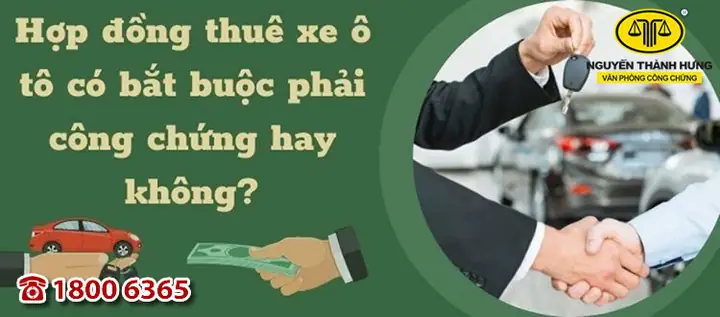 Hợp Đồng Thuê Xe Ô Tô Có Bắt Buộc Phải Công Chứng Hay Không?
