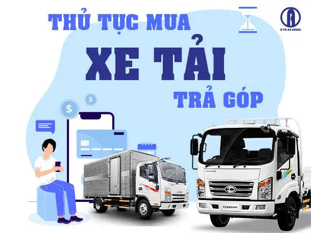 Tại Sao Nên Mua Xe Tải Trả Góp Tại Ô Tô An Sương?