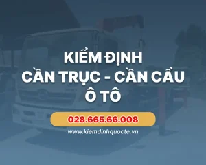 Vì Sao Cần Kiểm Định Cần Trục Ô Tô?