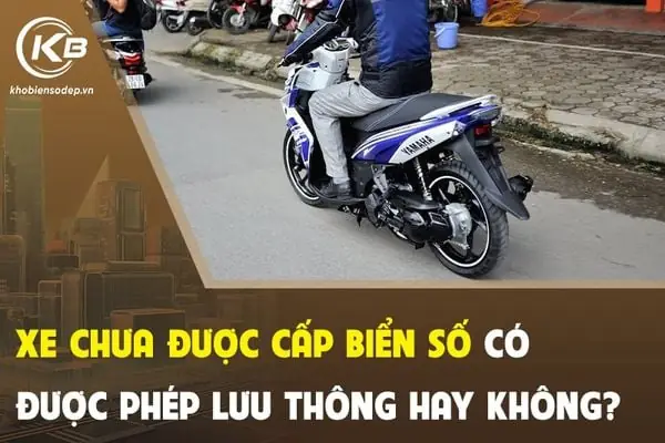 Xe Chưa Được Cấp Biển Số Có Được Phép Lưu Thông Hay Không?