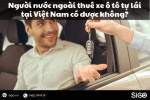Người Nước Ngoài Thuê Xe Ô Tô Tự Lái Tại Việt Nam Có Được Hay Không?
