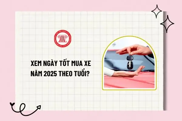Xem Ngày Tốt Mua Xe Năm 2025 Theo Tuổi? Xem Ngày Tốt Mua Xe Máy 2025? Xem Ngày Tốt Mua Xe Ô Tô 2025?