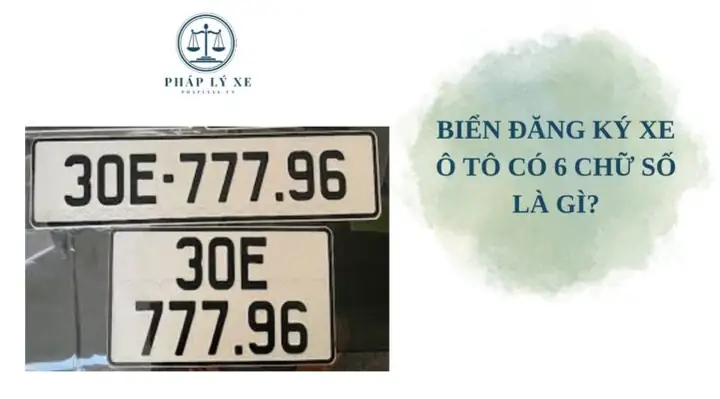 Biển Đăng Ký Xe Ô Tô 6 Chữ Số: Cấu Trúc, Quy Định & Những Điều Cần Biết