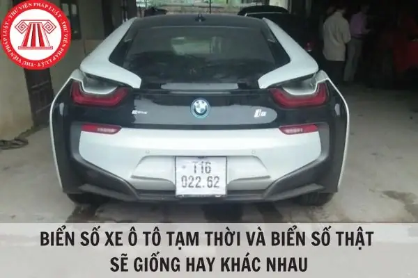 Biển Số Xe Ô Tô Tạm Thời Và Biển Số Thật Sẽ Giống Hay Khác Nhau?