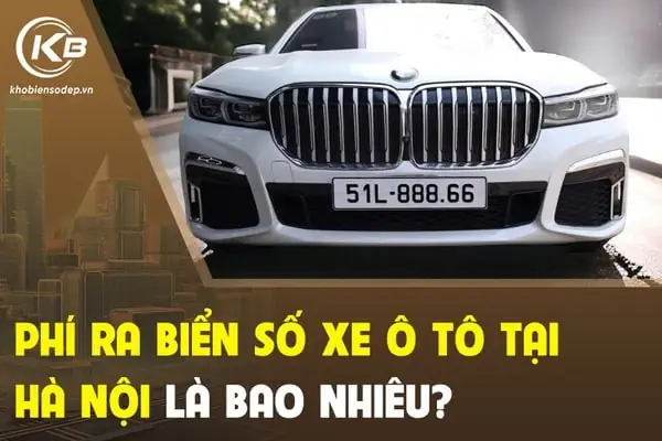 Phí Ra Biển Số Xe Ô Tô Tại Hà Nội Là Bao Nhiêu?