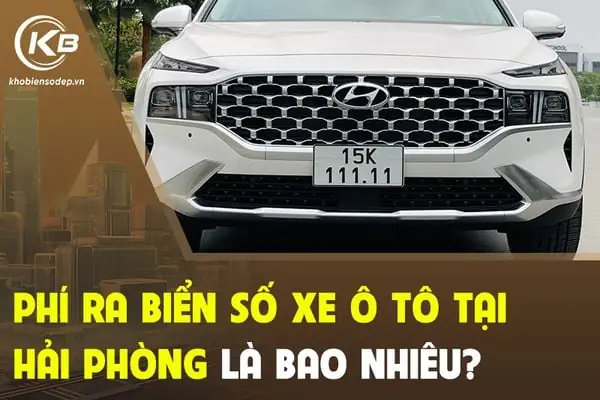 Phí Ra Biển Số Xe Ô Tô Tại Hải Phòng Là Bao Nhiêu?