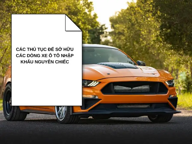 Những Thủ Tục Cần Thiết Khi Muốn Mua Xe Ô Tô Nhập Khẩu