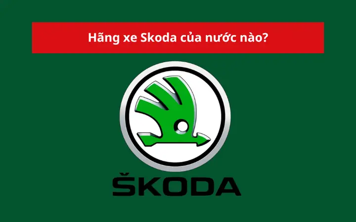 Hãng Xe Skoda Của Nước Nào?