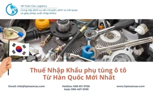 Các Loại Thuế Phải Nộp Khi Nhập Khẩu Phụ Tùng Ô Tô Từ Hàn Quốc 2025
