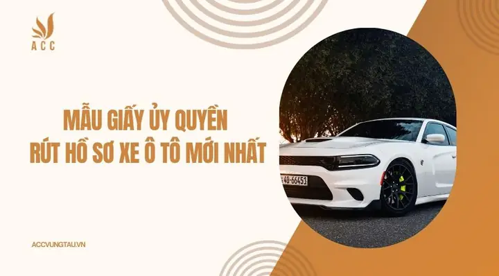 Mẫu Giấy Ủy Quyền Rút Hồ Sơ Xe Ô Tô Mới Nhất