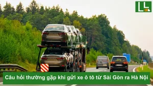 Gửi Xe Ô Tô Từ Sài Gòn Ra Hà Nội: Cẩm Nang Chi Phí, Quy Trình Và Kinh Nghiệm Toàn Tập