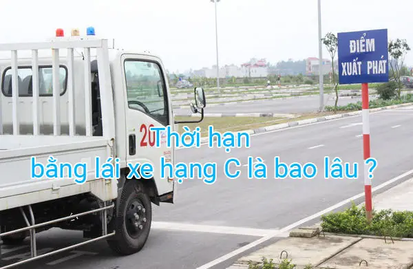 Thời Hạn Bằng Lái Xe Hạng C Là Bao Lâu ?