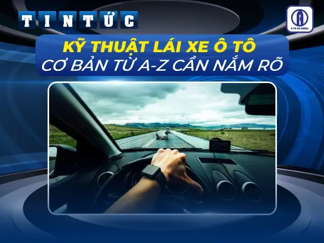 13 Kỹ Thuật Lái Xe Ô Tô Cơ Bản Từ A-z Cần Nắm Rõ