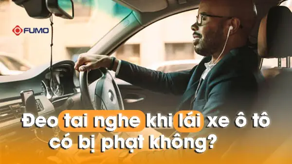 Đeo Tai Nghe Khi Lái Xe Ô Tô Có Bị Phạt Không?