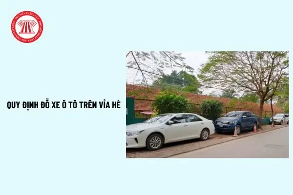 Quy Định Đỗ Xe Ô Tô Trên Vỉa Hè? Khi Nào Được Đỗ Xe Trên Vỉa Hè?