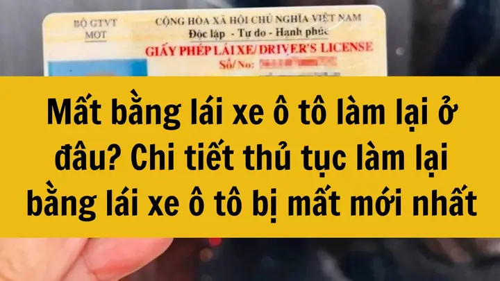 Mất Bằng Lái Xe Ô Tô Làm Lại Ở Đâu? Chi Tiết Thủ Tục Làm Lại Bằng Lái Xe Ô Tô Bị Mất Mới Nhất 2025