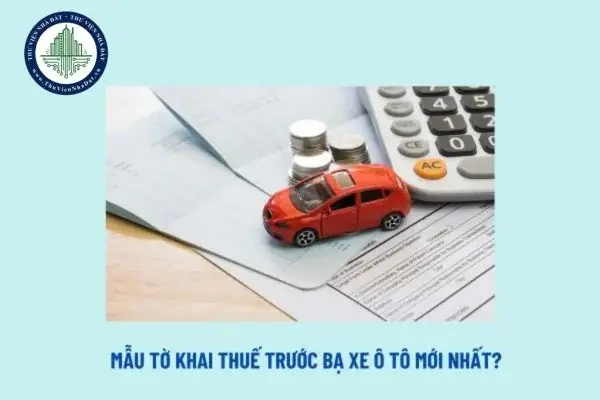 Mẫu Khai Thuế Trước Bạ Xe Ô Tô? Mẫu Tờ Khai Thuế Trước Bạ Xe Ô Tô Mới Nhất?