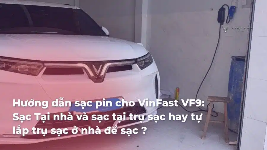 Sạc pin VF9: Các phương pháp sạc, thời gian sạc và chi phí sạc pin.