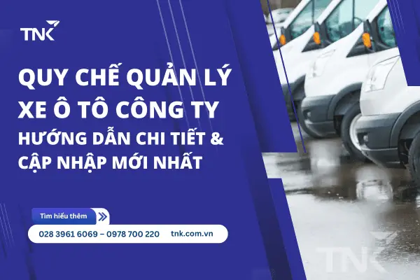 Quy Chế Quản Lý Xe Ô Tô Công Ty: Hướng Dẫn Chi Tiết Và Cập Nhật Mới Nhất