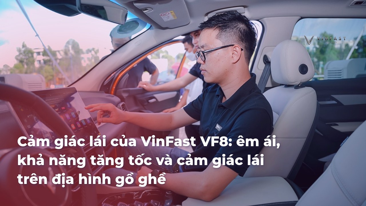 Đánh Giá Trải Nghiệm Lái Thực Tế: So Sánh Cảm Giác Lái, Độ Êm Ái và Khả Năng Vận Hành VF8 và VF9