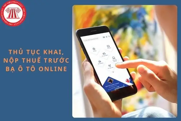 Hướng Dẫn Thủ Tục Khai, Nộp Thuế Trước Bạ Ô Tô Online Mới Nhất 2025?