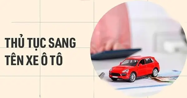 Thủ Tục Sang Tên Ô Tô Khác Tỉnh Cần Những Loại Giấy Tờ Nào?