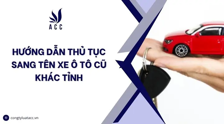 Hướng Dẫn Thủ Tục Sang Tên Xe Ô Tô Cũ Khác Tỉnh