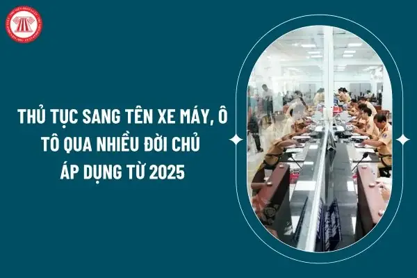 Thủ Tục Sang Tên Xe Máy, Ô Tô Qua Nhiều Đời Chủ Áp Dụng Từ 2025 Theo Thông Tư 79/2024 Như Thế Nào?
