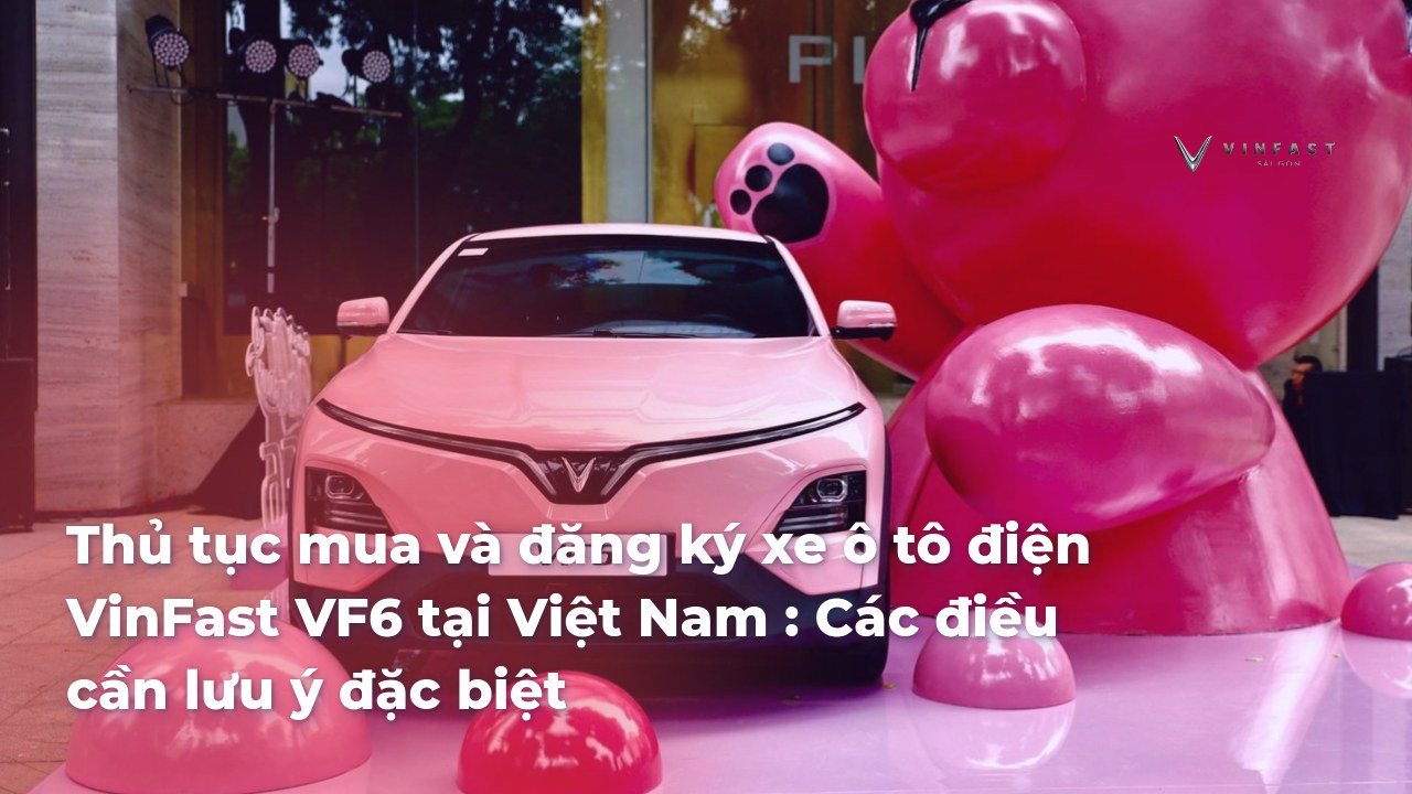 Thủ Tục Đăng Ký và Nộp Các Loại Phí Lăn Bánh VF6 Plus